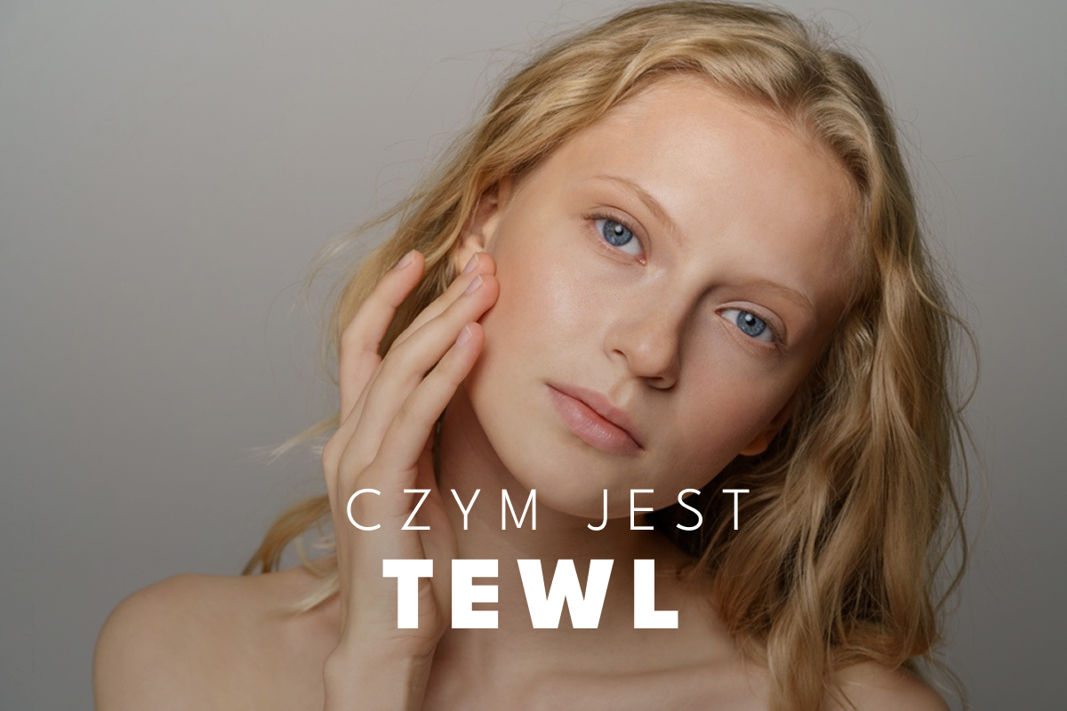 TEWL – zdradzamy dlaczego jest ważne i jak je zmniejszyć
