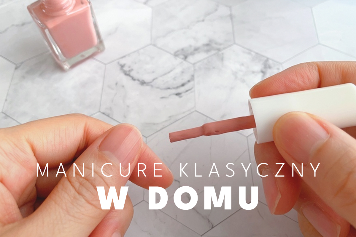 Manicure klasyczny – estetyczny wygląd dłoni bez problemu i ryzyka 