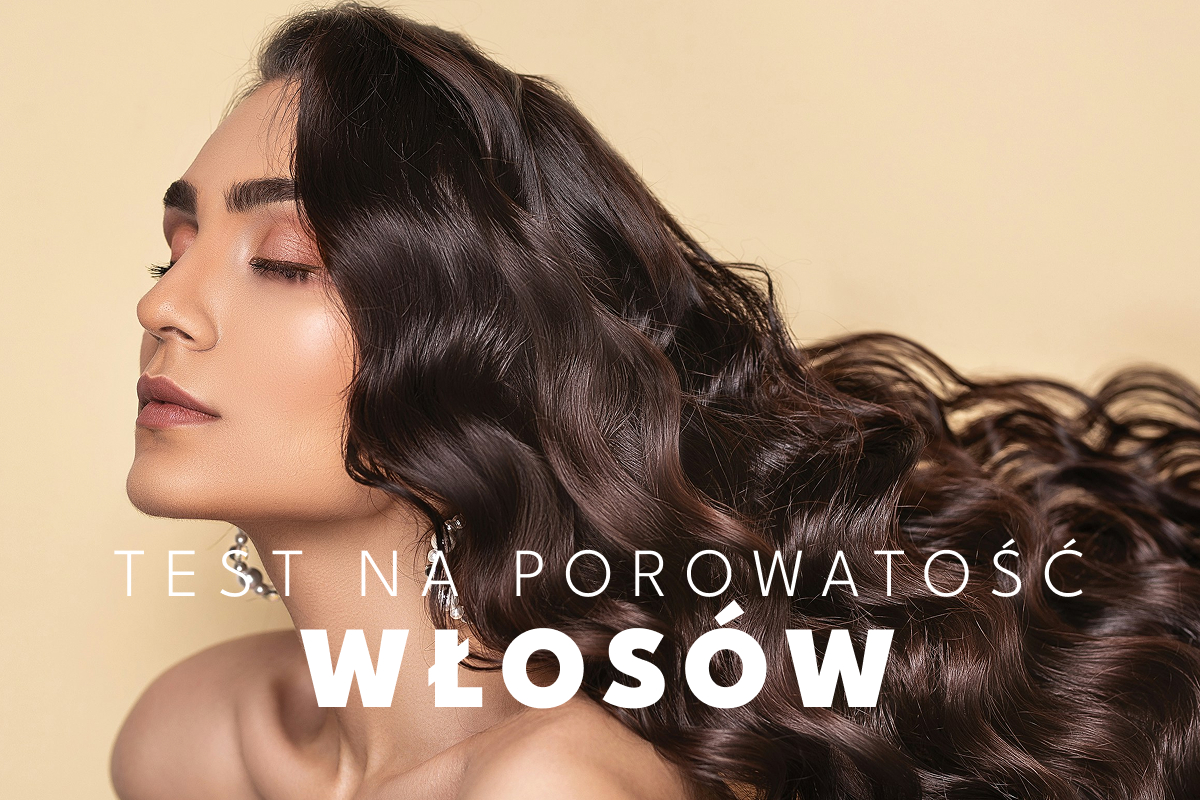 Test na porowatość włosów – które kosmetyki zostały stworzone dla Ciebie?