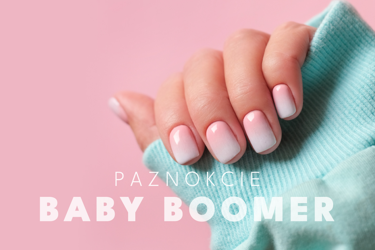Jak zrobić paznokcie baby boomer? Kolorowe inspiracje i najlepsze produkty do manicure!