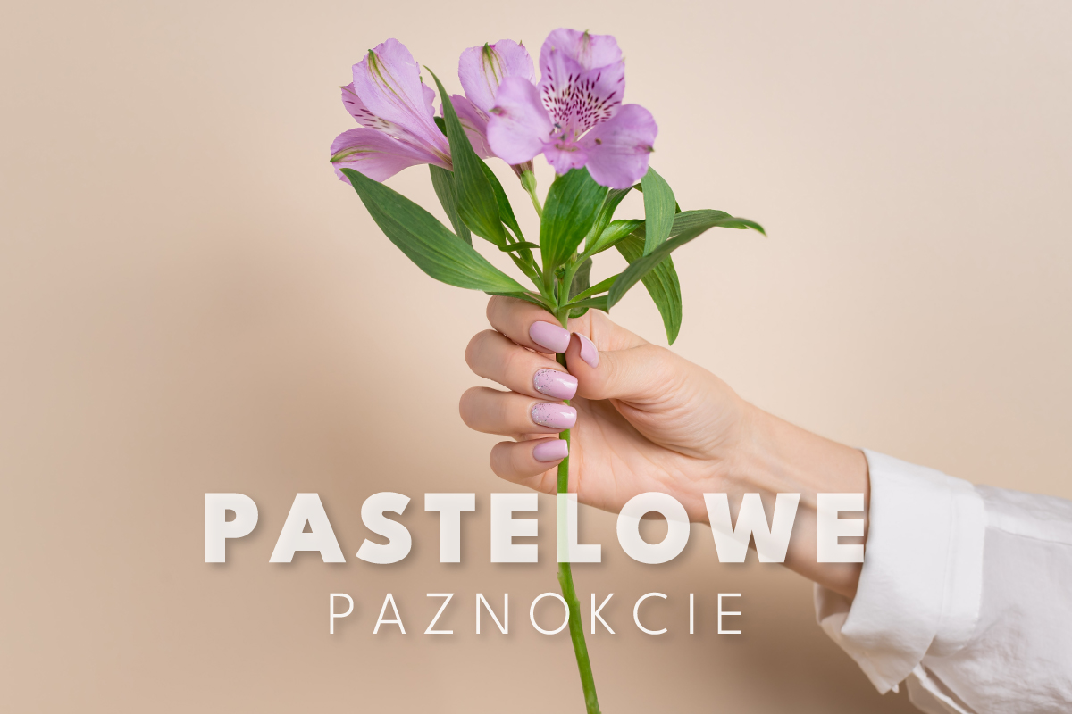 Pastelowe paznokcie – delikatność, która nigdy nie wychodzi z mody!