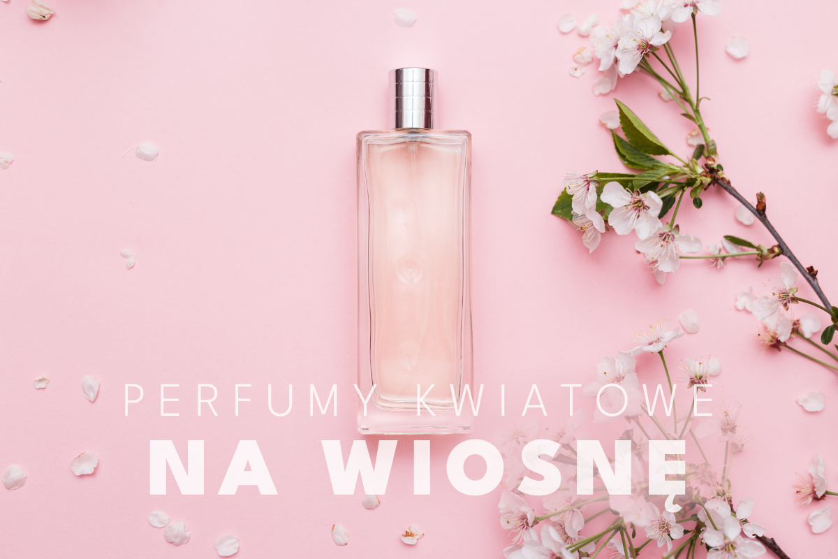 Najpiękniejsze perfumy kwiatowe, czyli TOP perfumy na wiosnę o zapachu kwiatów!
